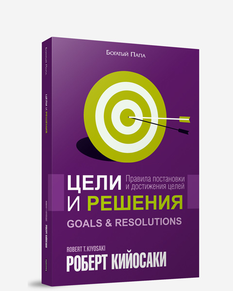 Цели и решения. 3-е изд. Кийосаки Р.