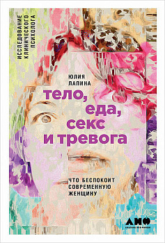 Тело, еда, секс и тревога: Что беспокоит современную женщину. Исследование клинического психолога