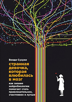 Странная девочка, которая влюбилась в мозг: Как знание нейробиологии помогает стать привлекательнее, счастливее и лучше
